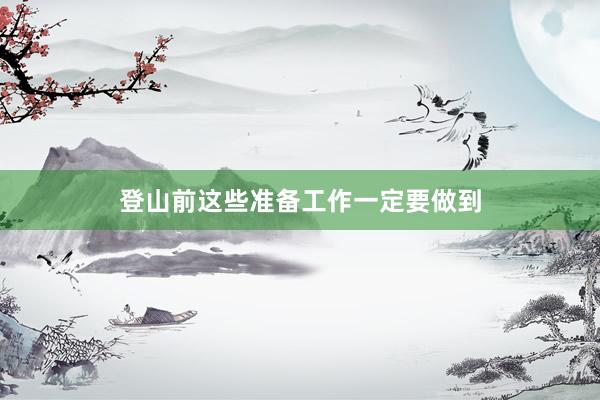登山前这些准备工作一定要做到