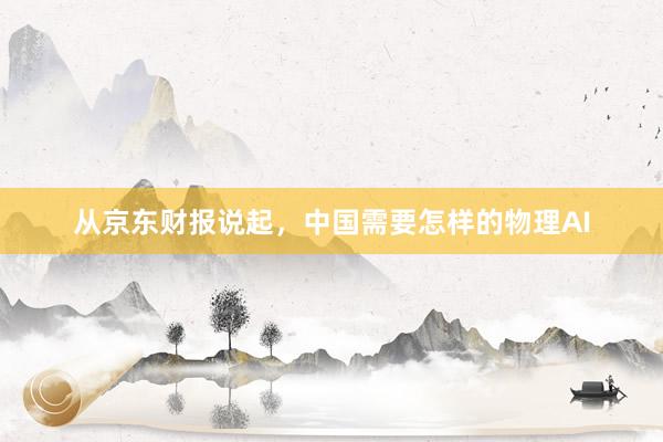从京东财报说起，中国需要怎样的物理AI