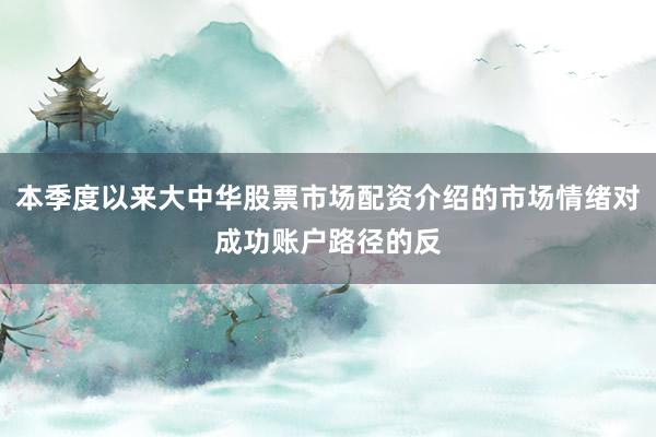 本季度以来大中华股票市场配资介绍的市场情绪对成功账户路径的反